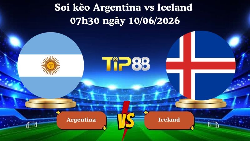 TIP88 Nhận định soi kèo Argentina vs Iceland 07h30 ngày 10/06/2026 - Friendly International
