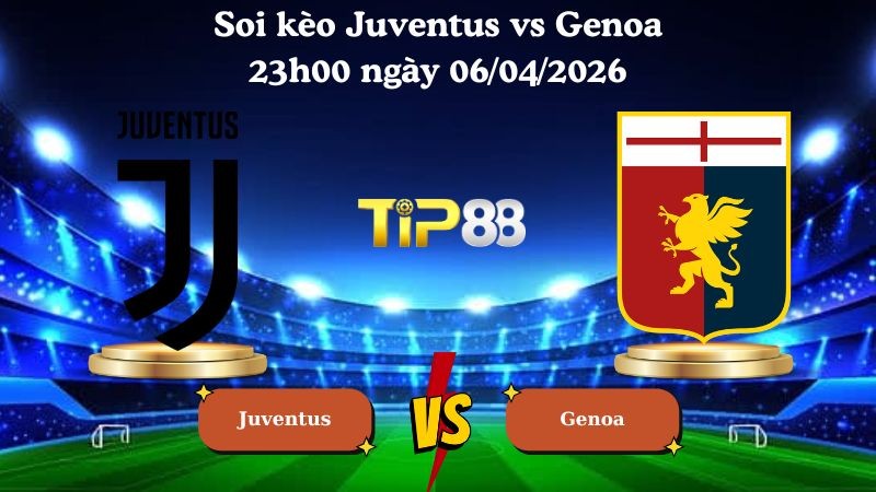 TIP88 Nhận định soi kèo Juventus vs Genoa 23h00 ngày 06/04/2026 - Serie A