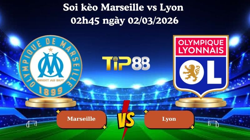 TIP88 Nhận định soi kèo Marseille vs Lyon 02h45 ngày 02/03/2026 - Ligue 1