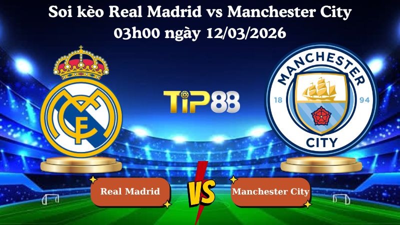 TIP88 Nhận định soi kèo Real Madrid vs Manchester City 03h00 ngày 12/03/2026 - Champions League