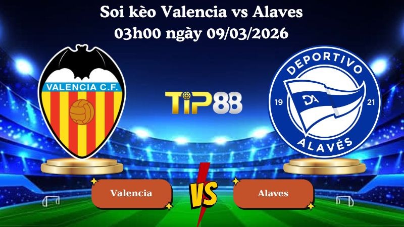 TIP88 Nhận định soi kèo Valencia vs Alaves 03h00 ngày 09/03/2026 - La Liga