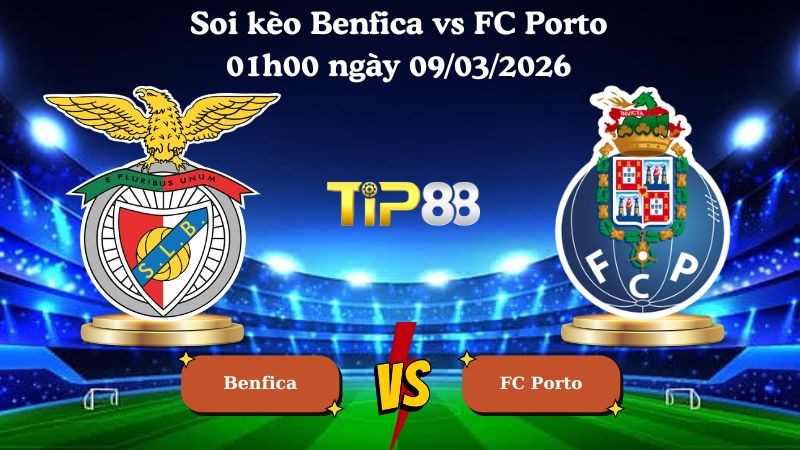 TIP88 Nhận định soi kèo Benfica vs FC Porto 01h00 ngày 09/03/2026 - VĐQG Bồ Đào Nha