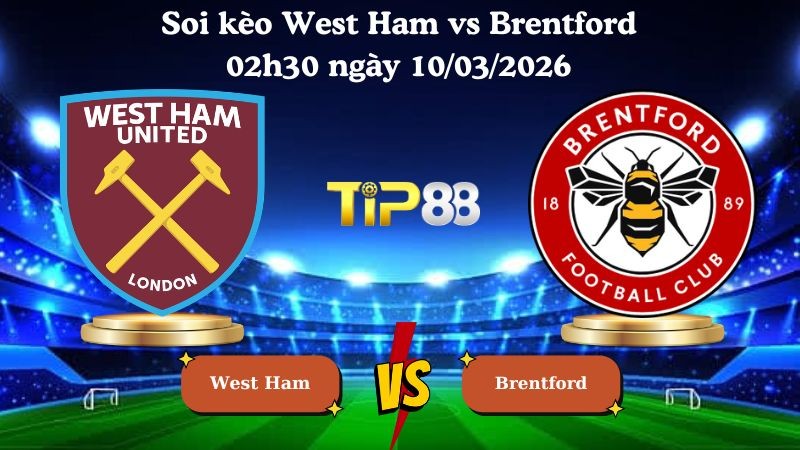TIP88 Nhận định soi kèo West Ham vs Brentford 02h30 ngày 10/03/2026 - FA Cúp