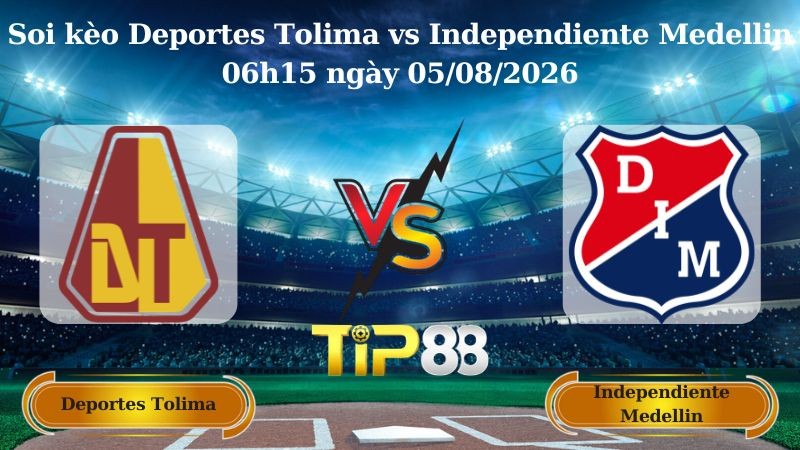 TIP88 Nhận định soi kèo Deportes Tolima vs Independiente Medellin 06h15 ngày 05/08/2026 - VĐQG Colombia