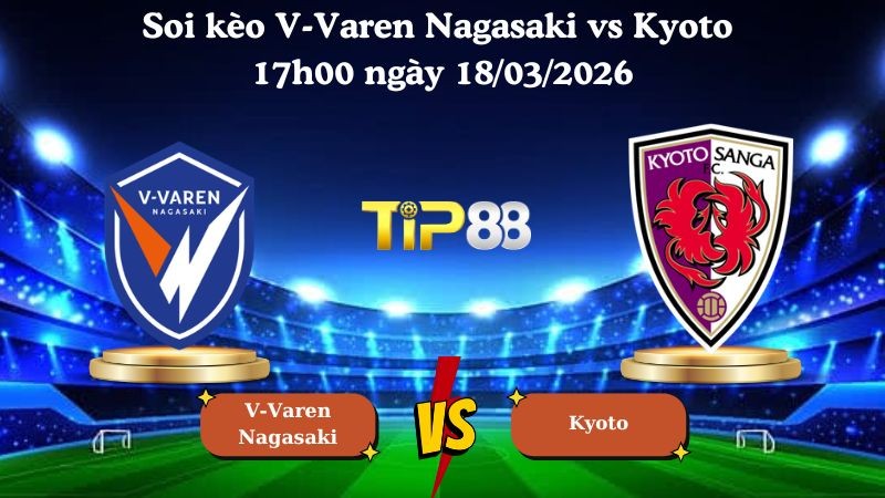TIP88 Nhận định soi kèo V-Varen Nagasaki vs Kyoto 17h00 ngày 18/03/2026 - VĐQG Nhật Bản