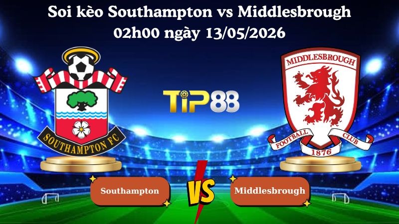 TIP88 Nhận định soi kèo Southampton vs Middlesbrough 02h00 ngày 13/05/2026 - Vô địch Anh