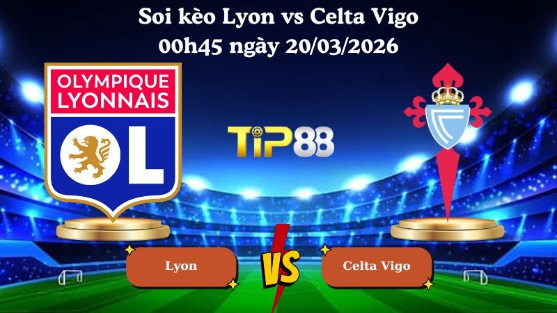 TIP88 Nhận định soi kèo Lyon vs Celta Vigo 00h45 ngày 20/03/2026 - Europa League