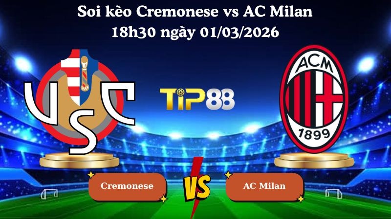 TIP88 Nhận định soi kèo Cremonese vs AC Milan 18h30 ngày 01/03/2026 - Serie A