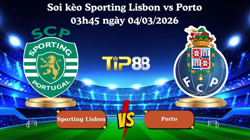 TIP88 Nhận định soi kèo Sporting Lisbon vs Porto 03h45 ngày 04/03/2026 - Cúp Quốc Gia Bồ Đào Nha