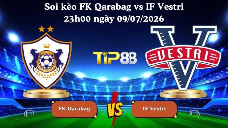 TIP88 Nhận định soi kèo FK Qarabag vs IF Vestri 23h00 ngày 09/07/2026 - Vòng loại Europa League