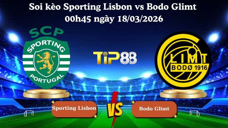 TIP88 Nhận định soi kèo Sporting Lisbon vs Bodo Glimt 00h45 ngày 18/03/2026 - Champions League