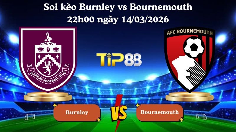 TIP88 Nhận định soi kèo Burnley vs Bournemouth 22h00 ngày 14/03/2026 - Ngoại Hạng Anh