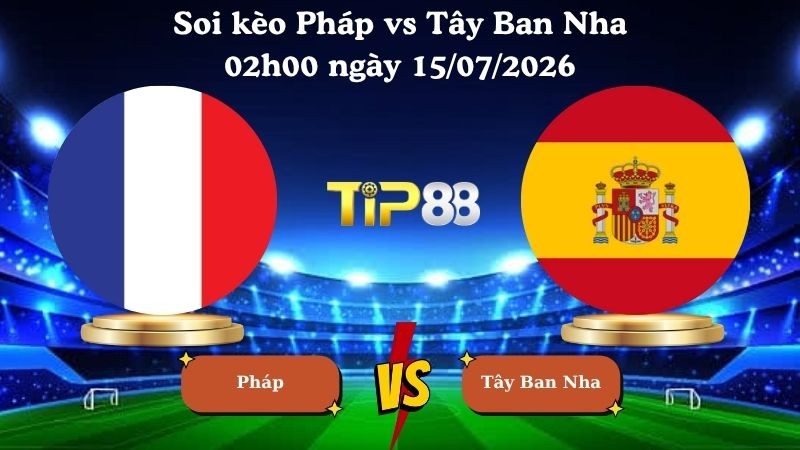 TIP88 Nhận định soi kèo Pháp vs Tây Ban Nha 02h00 ngày 15/07/2026 - World Cup 2026