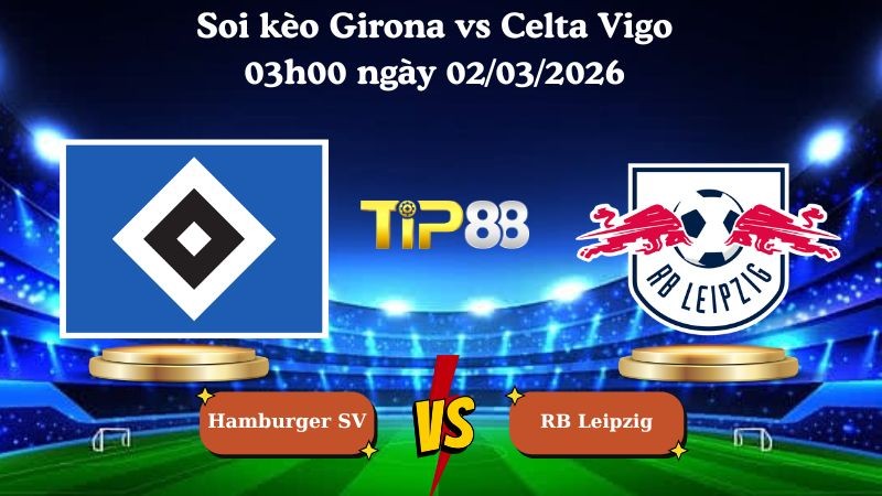 TIP88 Nhận định soi kèo Hamburger SV vs RB Leipzig 01h30 ngày 02/03/2026 - Bundesliga
