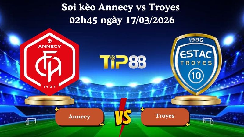 TIP88 Nhận định soi kèo Annecy vs Troyes 02h45 ngày 17/03/2026 - Hạng 2 Pháp