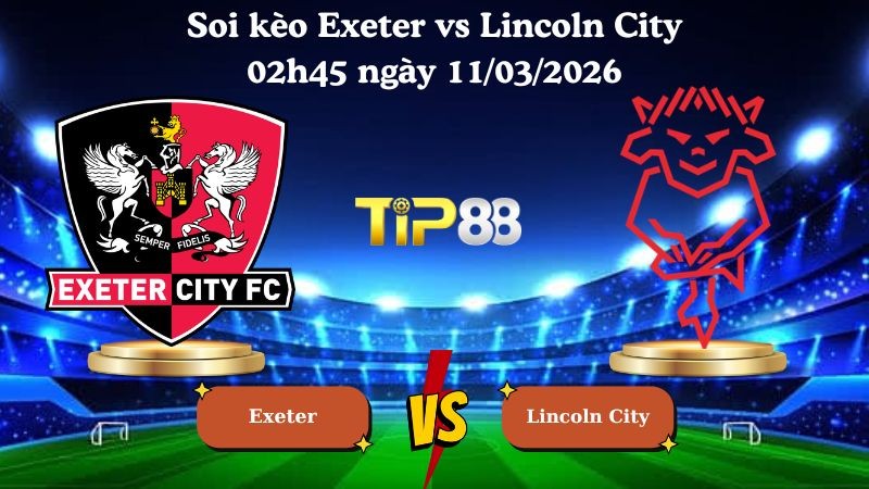 TIP88 Nhận định soi kèo Exeter vs Lincoln City 02h45 ngày 11/03/2026 - League One