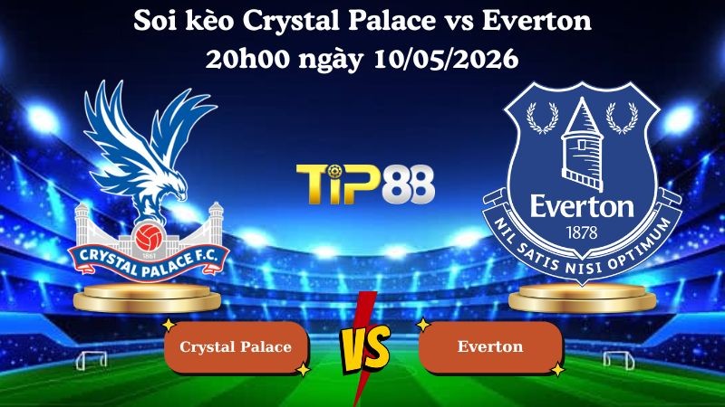 TIP88 Nhận định soi kèo Crystal Palace vs Everton 20h00 ngày 10/05/2026 - Ngoại hạng Anh