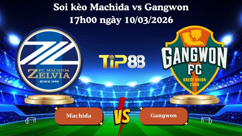 TIP88 Nhận định soi kèo Machida vs Gangwon 17h00 ngày 10/03/2026 - AFC Champions League Elite