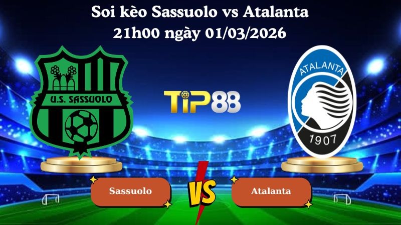TIP88 Nhận định soi kèo Sassuolo vs Atalanta 21h00 ngày 01/03/2026 - Serie A