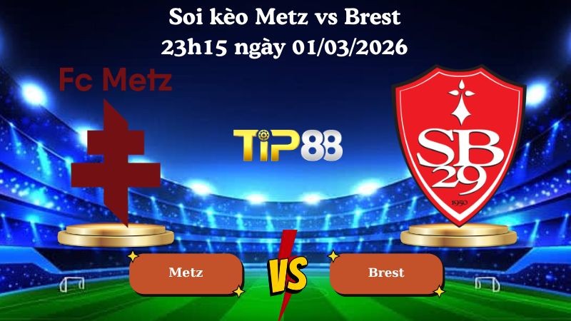 TIP88 Nhận định soi kèo Metz vs Brest 23h15 ngày 01/03/2026 - Ligue 1