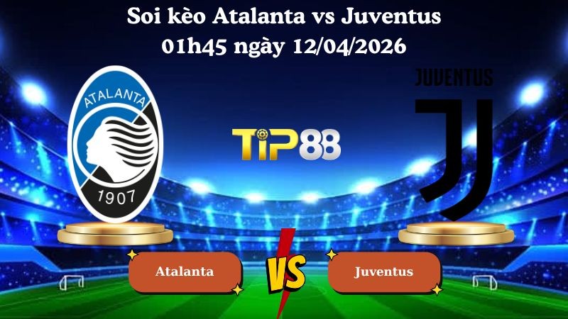 TIP88 Nhận định soi kèo Atalanta vs Juventus 01h45 ngày 12/04/2026 - Serie A