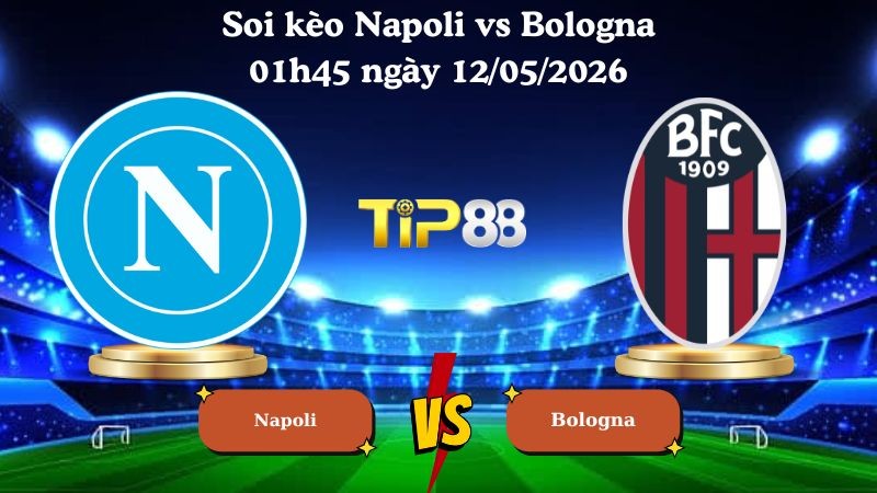 TIP88 Nhận định soi kèo Napoli vs Bologna 01h45 ngày 12/05/2026 - Serie A