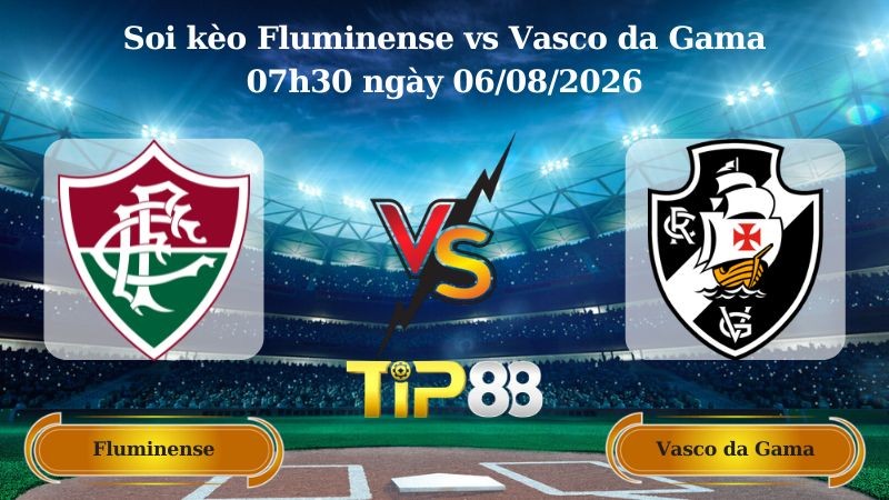 TIP88 Nhận định soi kèo Fluminense vs Vasco da Gama 07h30 ngày 06/08/2026 - Cúp Quốc Gia Brazil