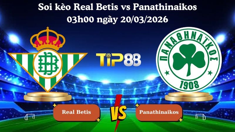 TIP88 Nhận định soi kèo Real Betis vs Panathinaikos 03h00 ngày 20/03/2026 - Europa League