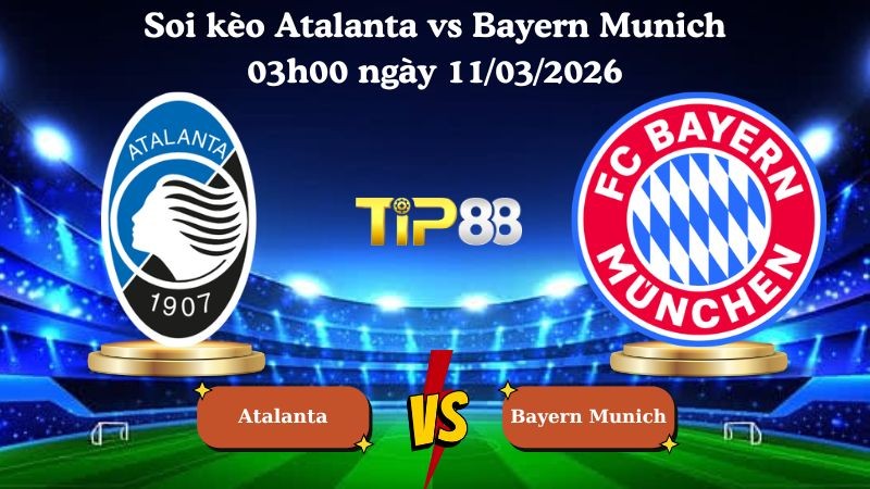 TIP88 Nhận định soi kèo Atalanta vs Bayern Munich 03h00 ngày 11/03/2026 - Champions League