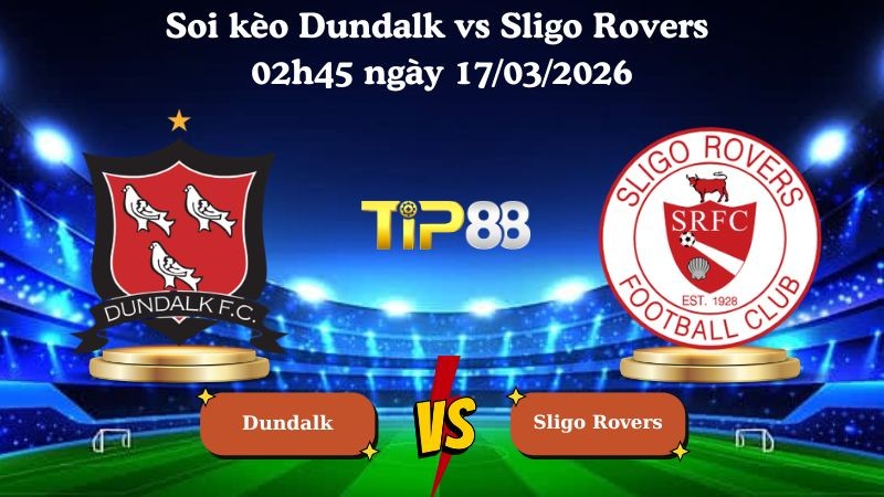 TIP88 Nhận định soi kèo Dundalk vs Sligo Rovers 02h45 ngày 17/03/2026 - VĐQG Ireland