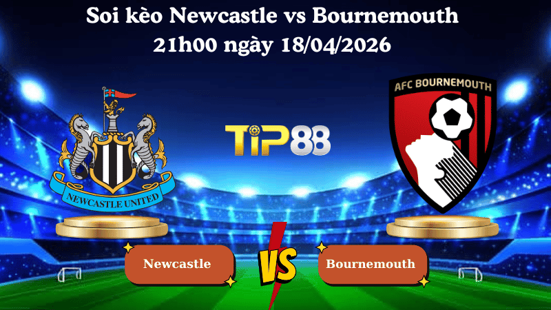 TIP88 Nhận định soi kèo Newcastle vs Bournemouth 21h00 ngày 18/04/2026 - Ngoại hạng Anh
