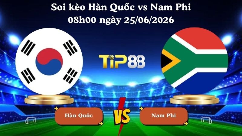 TIP88 Nhận định soi kèo Hàn Quốc vs Nam Phi 08h00 ngày 25/06/2026 - World Cup 2026