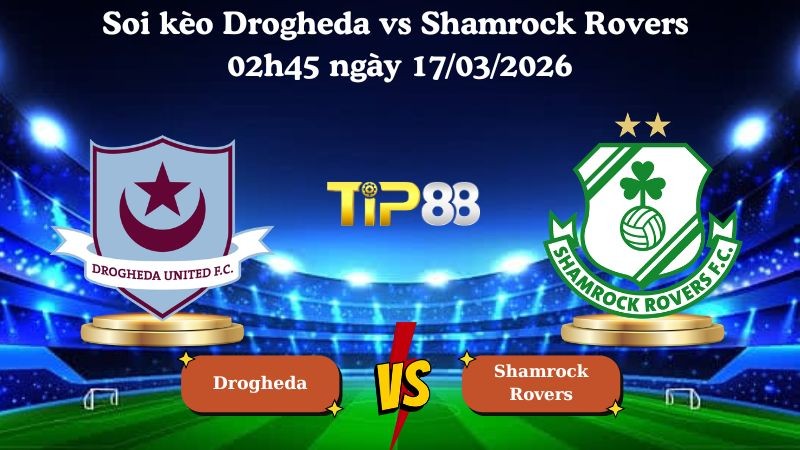 TIP88 Nhận định soi kèo Drogheda vs Shamrock Rovers 02h45 ngày 17/03/2026 - VĐQG Ireland