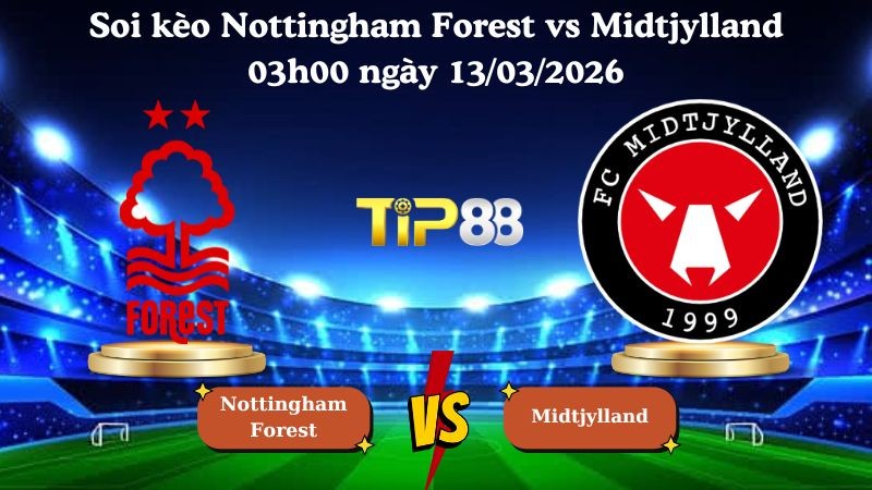 TIP88 Nhận định soi kèo Nottingham Forest vs Midtjylland 03h00 ngày 13/03/2026 - Europa League