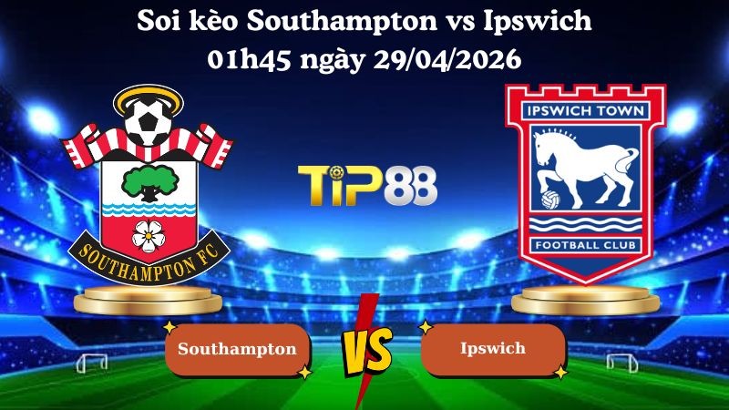 TIP88 Nhận định soi kèo Southampton vs Ipswich 01h45 ngày 29/04/2026 - Hạng nhất Anh