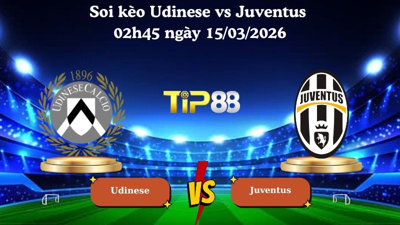 TIP88 Nhận định soi kèo Udinese vs Juventus 02h45 ngày 15/03/2026 - Serie A