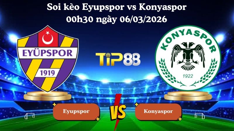 TIP88 Nhận định soi kèo Eyupspor vs Konyaspor 00h30 ngày 06/03/2026 - Cúp quốc gia Thổ Nhĩ Kỳ