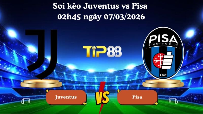 TIP88 Nhận định soi kèo Juventus vs Pisa 02h45 ngày 08/03/2026 - Serie A