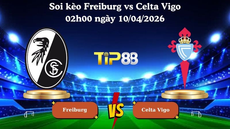 TIP88 Nhận định soi kèo Freiburg vs Celta Vigo 02h00 ngày 10/04/2026 - Europa League