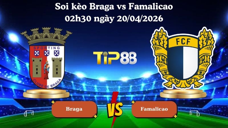 TIP88 Nhận định soi kèo Braga vs Famalicao 02h30 ngày 20/04/2026 - VĐQG Bồ Đào Nha