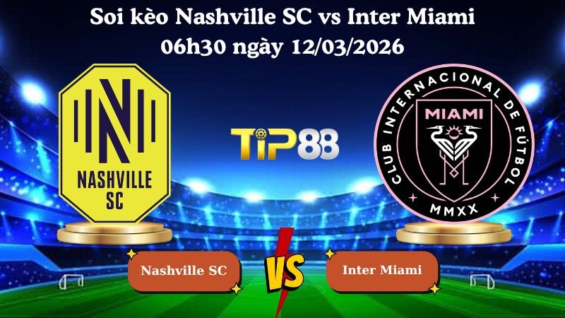 TIP88 Nhận định soi kèo Nashville SC vs Inter Miami 06h30 ngày 12/03/2026 - CONCACAF Champions Cup